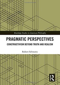 portada Pragmatic Perspectives: Constructivism Beyond Truth and Realism (Routledge Studies in American Philosophy) (in English)