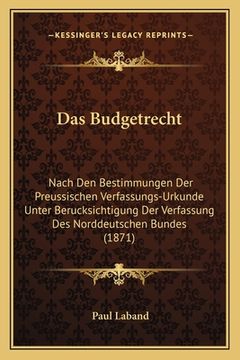 portada Das Budgetrecht: Nach Den Bestimmungen Der Preussischen Verfassungs-Urkunde Unter Berucksichtigung Der Verfassung Des Norddeutschen Bun (en Alemán)
