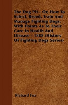 portada the dog pit - or, how to select, breed, train and manage fighting dogs, with points as to their care in health and disease - 1888 (history of fighting (en Inglés)