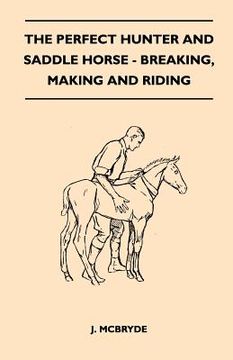 portada the perfect hunter and saddle horse - breaking, making and riding (en Inglés)
