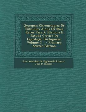 portada Synopsis Chronologica de Subsidios Ainda OS Mais Raros Para a Historia E Estudo Critico Da Legislacao Portugueza, Volume 3... - Primary Source Edition (in Portuguese)