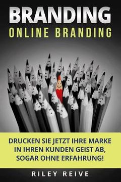 portada Branding: Online Branding: Drucken Sie Jetzt Ihre Marke in Ihren Kunden Geist Ab, Sogar Ohne Erfahrung! (en Alemán)