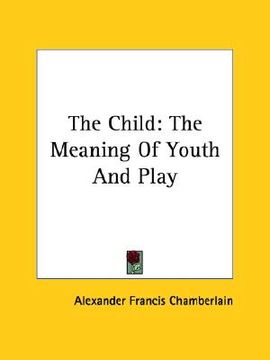 portada the child: the meaning of youth and play (en Inglés)