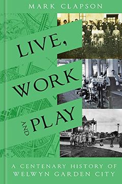 portada Live, Work and Play: A Centenary History of Welwyn Garden City (en Inglés)