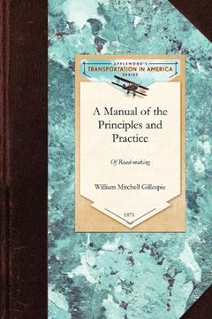 portada A Manual of the Principles and Practice: Comprising the Location, Consruction, and Improvement of Roads (Common, Macadam, Paved, Plank, Etc. ) and Rail-Roads (Transportation) (en Inglés)