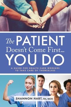 portada The Patient Doesn't Come First...YOU DO: A Guide for Health Care Workers to Take Care of Themselves (en Inglés)