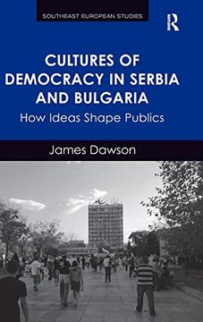 portada Cultures of Democracy in Serbia and Bulgaria: How Ideas Shape Publics (Southeast European Studies) (en Inglés)