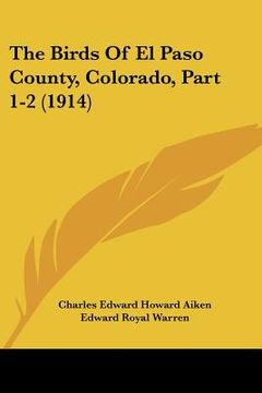 portada the birds of el paso county, colorado, part 1-2 (1914) (en Inglés)