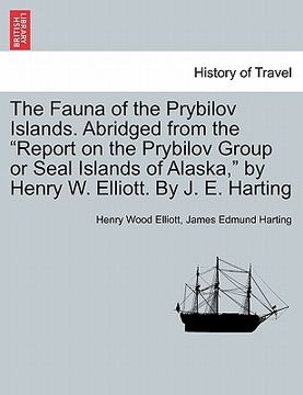 portada the fauna of the prybilov islands. abridged from the "report on the prybilov group or seal islands of alaska," by henry w. elliott. by j. e. harting (en Inglés)