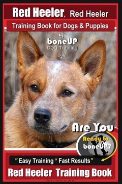 portada Red Heeler, Red Heeler Training Book for Dogs & Puppies By BoneUP DOG Training: Are You Ready to Bone Up? Easy Training * Fast Results Red Heeler Trai (en Inglés)