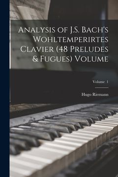 portada Analysis of J.S. Bach's Wohltemperirtes Clavier (48 Preludes & Fugues) Volume; Volume 1 (in English)