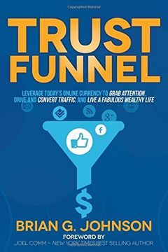 portada Trust Funnel: Leverage Today'S Online Currency to Grab Attention, Drive and Convert Traffic, and Live a Fabulous Wealthy Life (en Inglés)