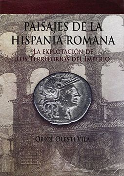 portada Paisajes de la Hispania romana: La explotación de los territorios del imperio (in Spanish)