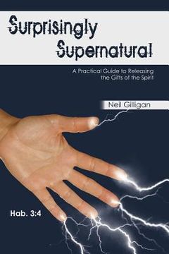 portada surprisingly supernatural: a practical guide to releasing the gifts of the spirit (en Inglés)