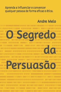 portada O Segredo da Persuasão: Aprenda a influenciar e convencer qualquer pessoa de forma eficaz e ética. (en Portugués)