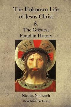 portada The Unknown Life of Jesus Christ and the Greatest Fraud in History (en Inglés)