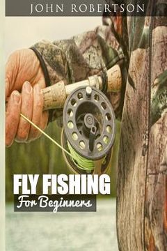 portada Fly Fishing for Beginners: Learn What It Takes To Become A Fly Fisher, Including 101 Fly Fishing Tips and Tricks For Beginners (in English)