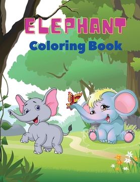 portada Elephant Coloring Book: Elephant Coloring Book for Kids: Easy Activity Book for Boys, Girls and Toddlers,20 pictures of happy elephants and Bo 
