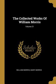 portada The Collected Works Of William Morris; Volume 21