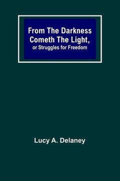 portada From the Darkness Cometh the Light, or Struggles for Freedom (en Inglés)