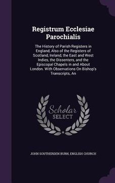 portada Registrum Ecclesiae Parochialis: The History of Parish Registers in England, Also of the Registers of Scotland, Ireland, the East and West Indies, the