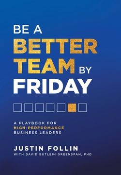 portada Be a Better Team by Friday: A Playbook for High-Performance Business Leaders (en Inglés)