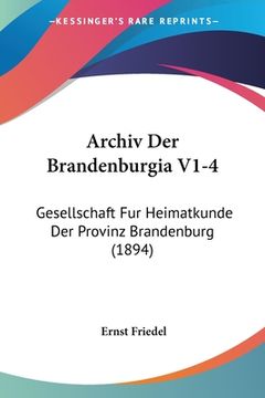 portada Archiv Der Brandenburgia V1-4: Gesellschaft Fur Heimatkunde Der Provinz Brandenburg (1894) (en Alemán)
