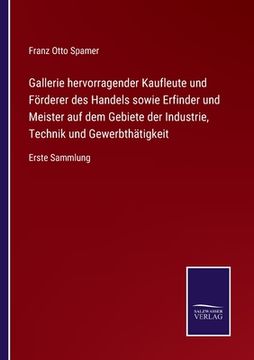 portada Gallerie hervorragender Kaufleute und Förderer des Handels sowie Erfinder und Meister auf dem Gebiete der Industrie, Technik und Gewerbthätigkeit: Ers (en Alemán)