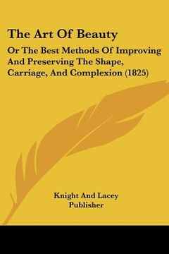 portada the art of beauty: or the best methods of improving and preserving the shape, carriage, and complexion (1825) (in English)