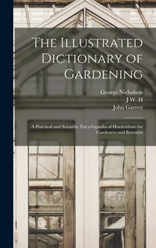 portada The Illustrated Dictionary of Gardening; a Practical and Scientific Encyclopædia of Horticulture for Gardeners and Botanists (en Inglés)