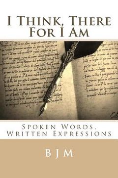 portada I Think, There For I Am: Spoken Words, Written Expressions (en Inglés)