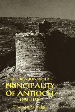 portada the creation of the principality of antioch, 1098-1130 (in English)