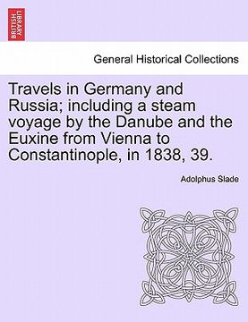 portada travels in germany and russia; including a steam voyage by the danube and the euxine from vienna to constantinople, in 1838, 39. (en Inglés)