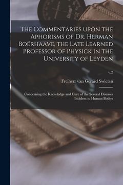 portada The Commentaries Upon the Aphorisms of Dr. Herman Boërhaave, the Late Learned Professor of Physick in the University of Leyden: Concerning the Knowled (in English)