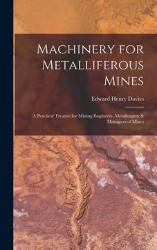 portada Machinery for Metalliferous Mines: A Practical Treatise for Mining Engineers, Metallurgists & Managers of Mines (in English)