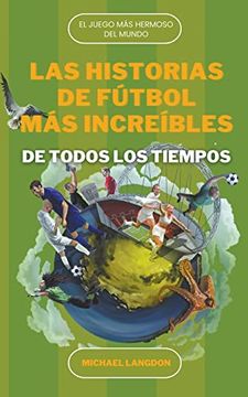 portada Las Historias de Fútbol más Increíbles de Todos los Tiempos (in Spanish)
