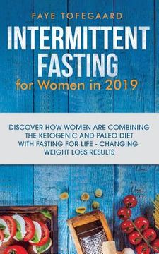 portada Intermittent Fasting for Women in 2019: Discover How Women are Combining the Ketogenic and Paleo Diet with Fasting for Life-Changing Weight Loss Resul (in English)