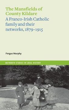 portada The Mansfields of County Kildare: A Franco-Irish Catholic Family and Their Networks, 1879-1915 (en Inglés)