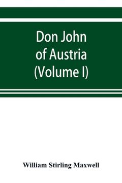 portada Don John of Austria, or Passages from the history of the sixteenth century 1547-1578 (Volume I)