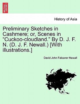 portada preliminary sketches in cashmere; or, scenes in "cuckoo-cloudland." by d. j. f. n. (d. j. f. newall.) [with illustrations.] (en Inglés)