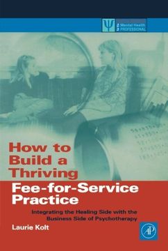 portada How to Build a Thriving Fee-For-Service Practice: Integrating the Healing Side With the Business Side of Psychotherapy (Practical Resources for the Mental Health Professional) (en Inglés)