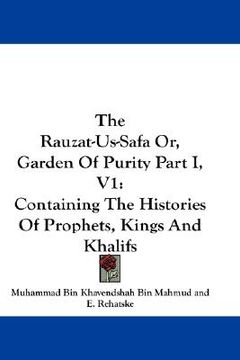 portada the rauzat-us-safa or, garden of purity part i, v1: containing the histories of prophets, kings and khalifs