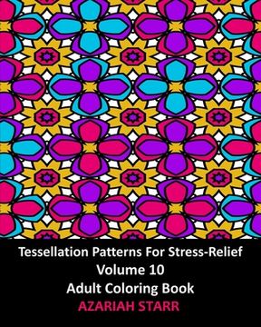 portada Tessellation Patterns For Stress-Relief Volume 10: Adult Coloring Book (en Inglés)