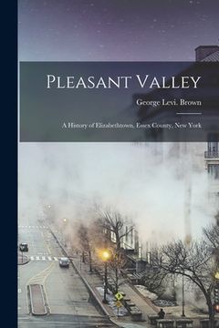 portada Pleasant Valley: a History of Elizabethtown, Essex County, New York (en Inglés)