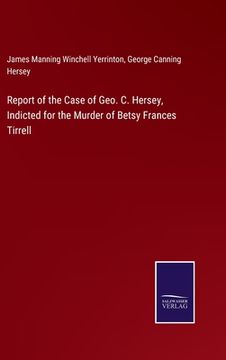 portada Report of the Case of Geo. C. Hersey, Indicted for the Murder of Betsy Frances Tirrell