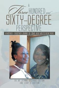 portada A Three Hundred and Sixty -Degree Perspective: A Mother - Daughter Journey of Come Here Meets Been There (en Inglés)