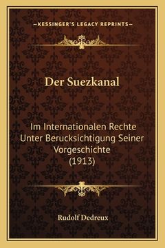 portada Der Suezkanal: Im Internationalen Rechte Unter Berucksichtigung Seiner Vorgeschichte (1913) (en Alemán)