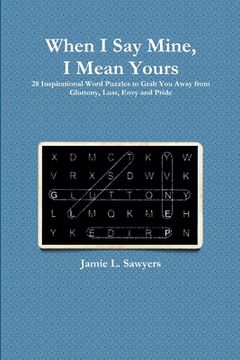 portada When i say Mine, i Mean Yours: 28 Inspirational Word Puzzles to Grab you Away From Gluttony, Lust, Envy, and Pride (en Inglés)