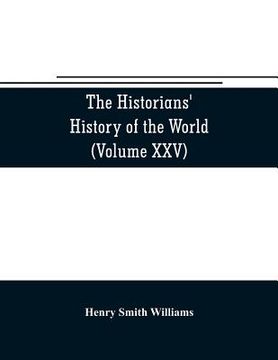 portada The historians' history of the world; a comprehensive narrative of the rise and development of nations as recorded by over two thousand of the great w (en Inglés)