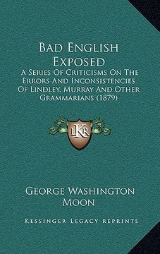 portada bad english exposed: a series of criticisms on the errors and inconsistencies of lindley, murray and other grammarians (1879) (en Inglés)